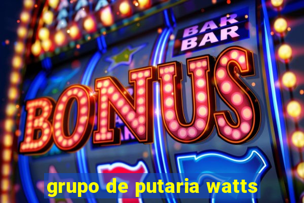 grupo de putaria watts